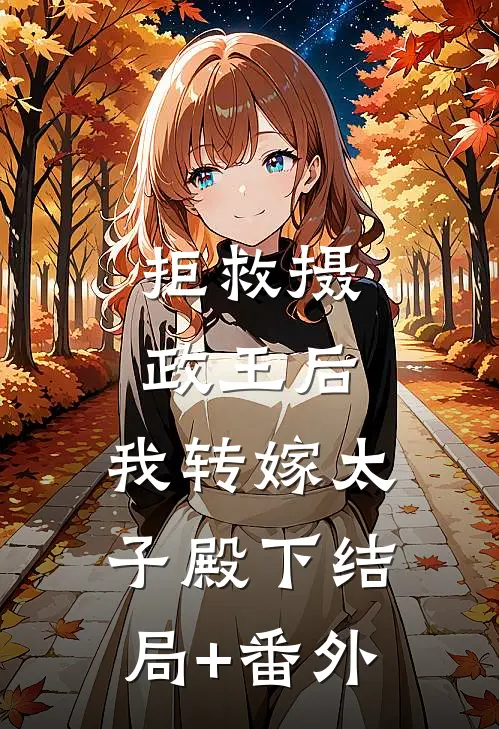 拒救摄政王后，我转嫁太子殿下结局+番外