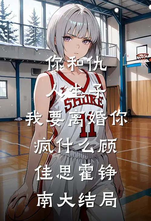 你和仇人生子，我要离婚你疯什么顾佳思霍铮南大结局