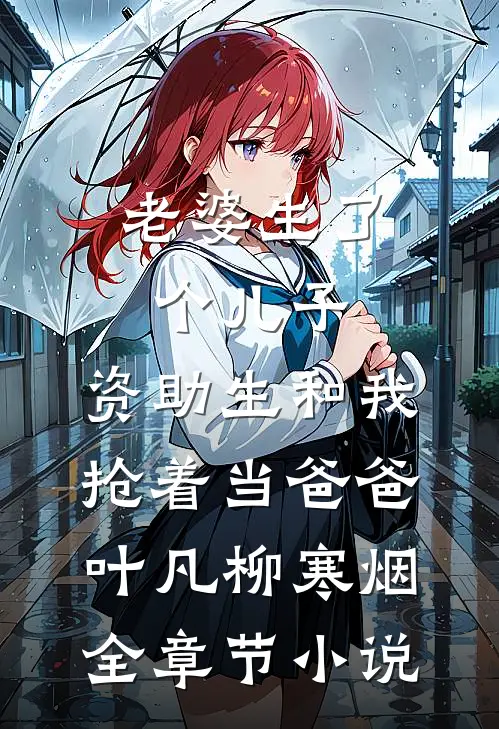 老婆生了个儿子，资助生和我抢着当爸爸叶凡柳寒烟全章节小说