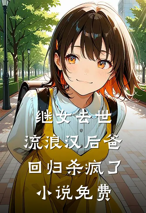 继女去世，流浪汉后爸回归杀疯了小说免费