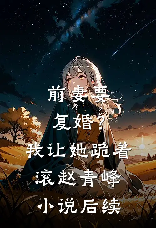 前妻要复婚？我让她跪着滚赵青峰小说后续