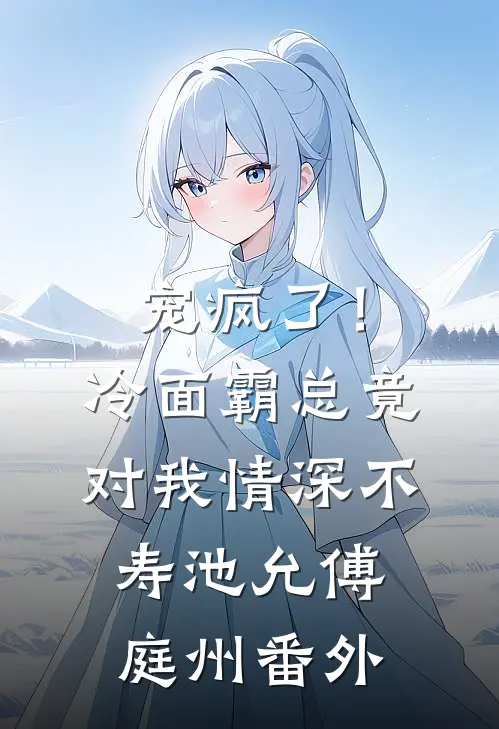 宠疯了！冷面霸总竟对我情深不寿池允傅庭州番外