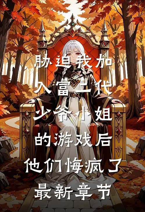 胁迫我加入富二代少爷小姐的游戏后，他们悔疯了最新章节