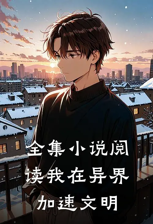 全集小说阅读我在异界加速文明