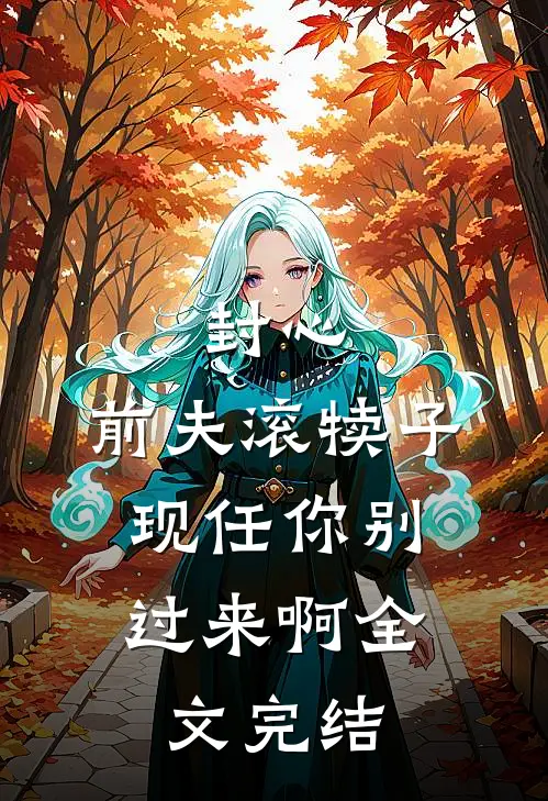 封心：前夫滚犊子，现任你别过来啊全文完结