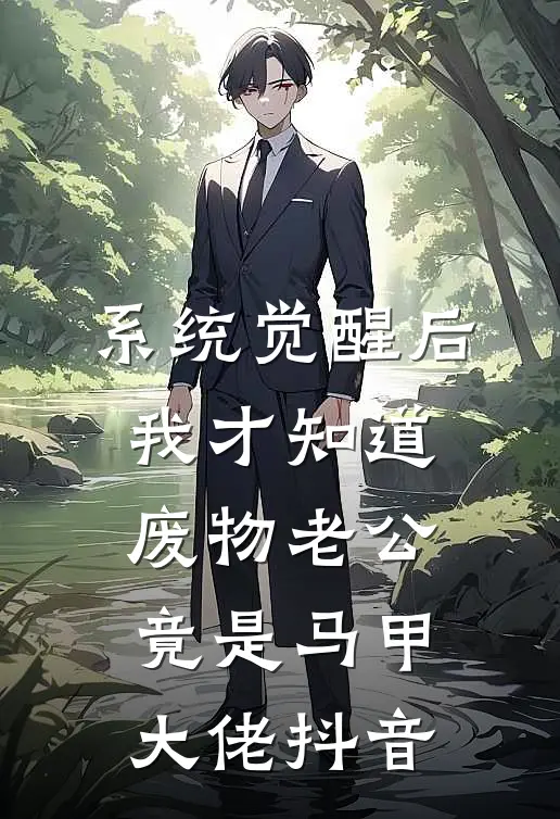系统觉醒后，我才知道废物老公竟是马甲大佬抖音