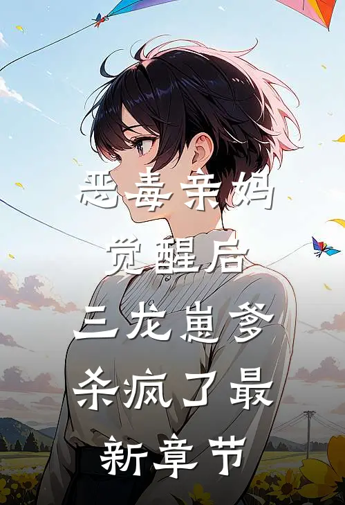 恶毒亲妈觉醒后，三龙崽爹杀疯了最新章节