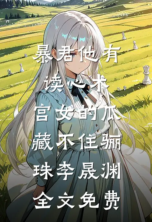 暴君他有读心术，宫女的瓜藏不住骊珠李晟渊全文免费