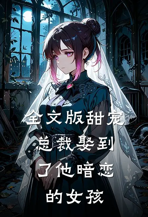 全文版甜宠总裁娶到了他暗恋的女孩
