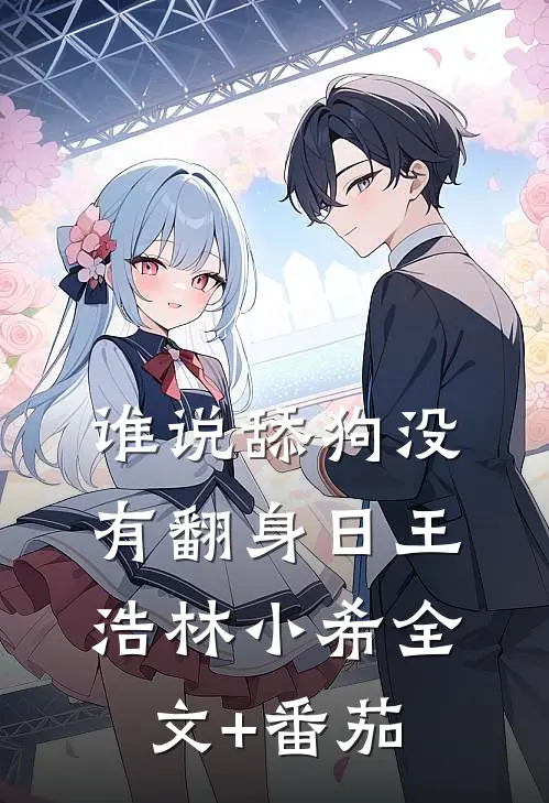 谁说舔狗没有翻身日王浩林小希全文+番茄