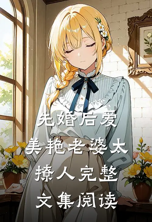 先婚后爱：美艳老婆太撩人完整文集阅读