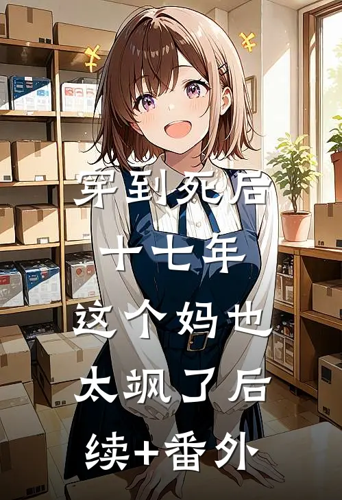 穿到死后十七年，这个妈也太飒了后续+番外
