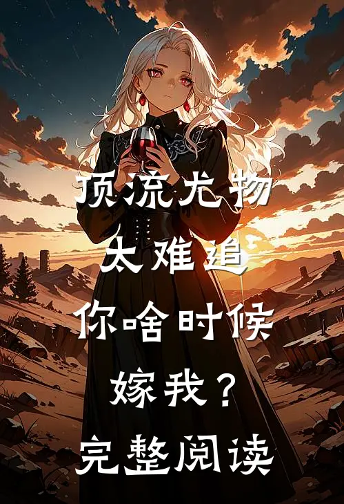顶流尤物太难追：你啥时候嫁我？完整阅读