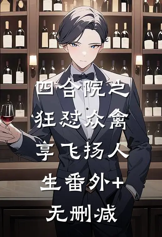 四合院之狂怼众禽，享飞扬人生番外+无删减