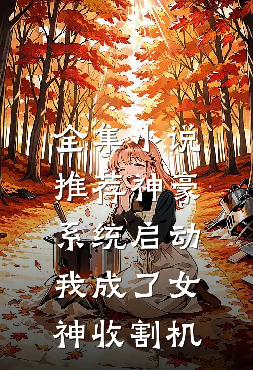 全集小说推荐神豪系统启动，我成了女神收割机