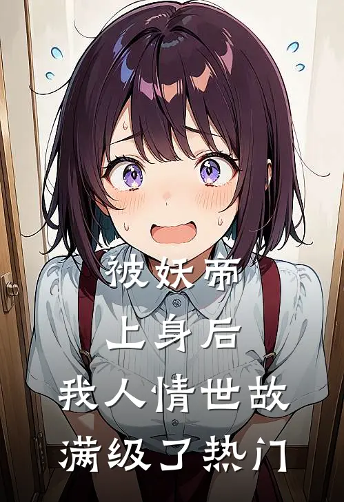 被妖帝上身后，我人情世故满级了热门