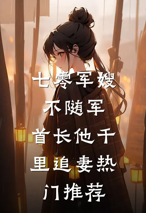 七零军嫂不随军，首长他千里追妻热门推荐
