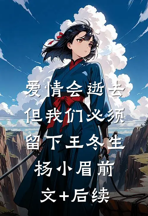 爱情会逝去，但我们必须留下王冬生杨小眉前文+后续
