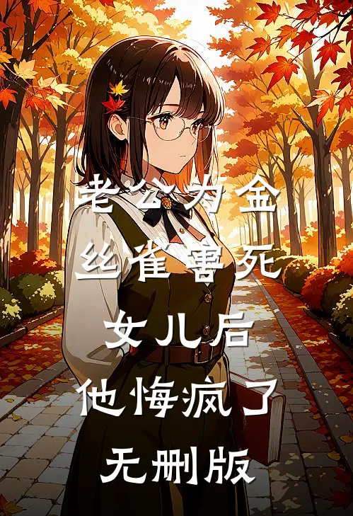 老公为金丝雀害死女儿后，他悔疯了无删版