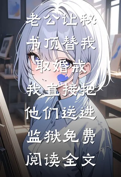 老公让秘书顶替我取婚戒，我直接把他们送进监狱免费阅读全文