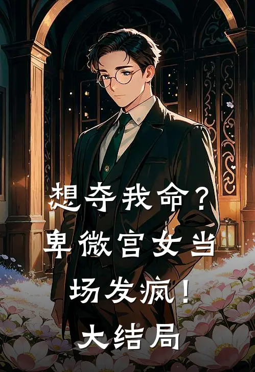 想夺我命？卑微宫女当场发疯！大结局