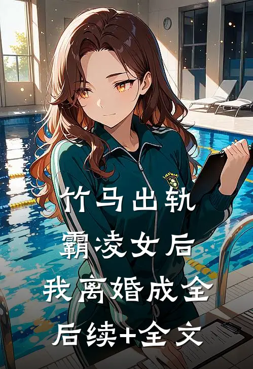 竹马出轨霸凌女后，我离婚成全后续+全文