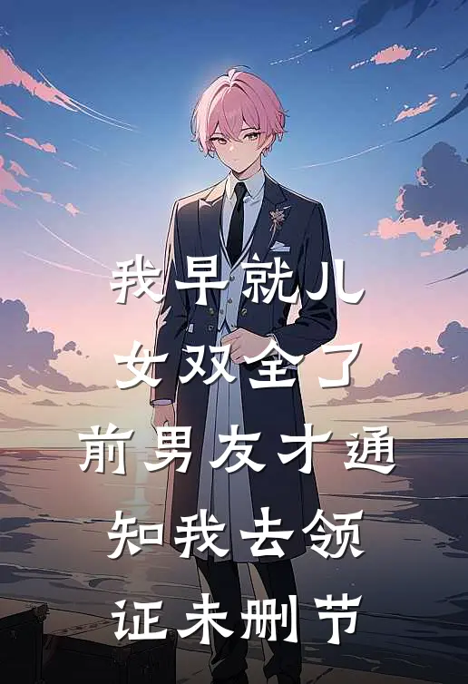 我早就儿女双全了，前男友才通知我去领证未删节