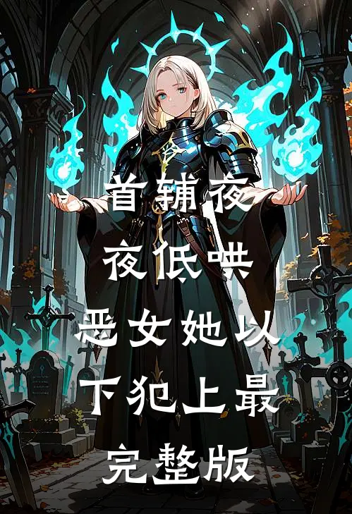 首辅夜夜低哄：恶女她以下犯上最完整版