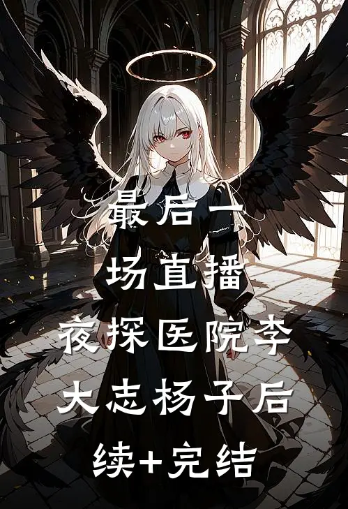 最后一场直播：夜探医院李大志杨子后续+完结