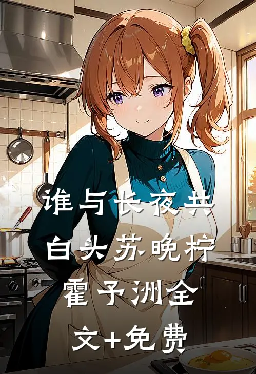 谁与长夜共白头苏晚柠霍予洲全文+免费
