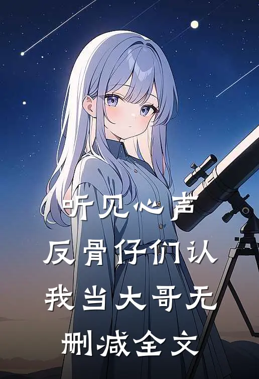 听见心声，反骨仔们认我当大哥无删减全文