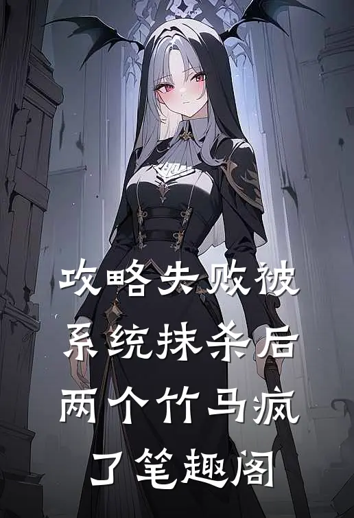 攻略失败被系统抹杀后，两个竹马疯了笔趣阁