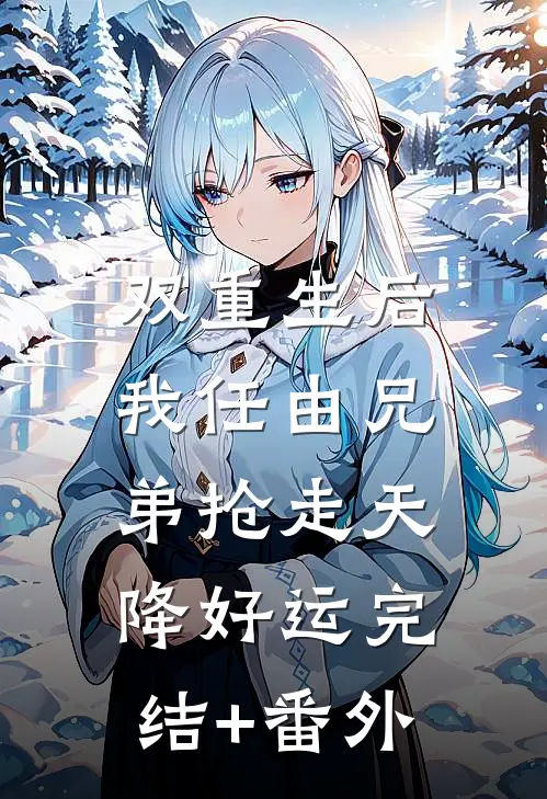 双重生后，我任由兄弟抢走天降好运完结+番外