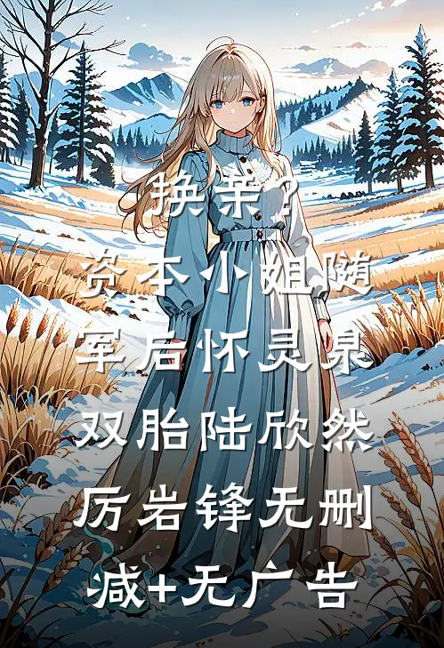 换亲？资本小姐随军后怀灵泉双胎陆欣然厉岩锋无删减+无广告