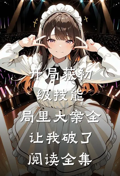 开局获初级技能，局里大案全让我破了阅读全集