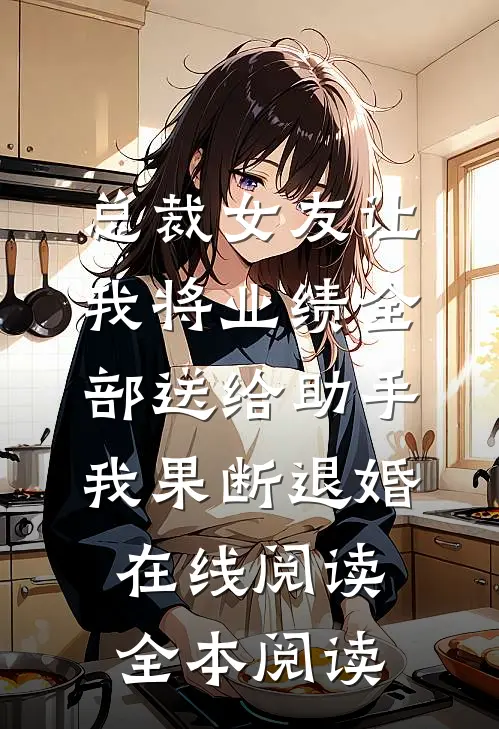 总裁女友让我将业绩全部送给助手，我果断退婚在线阅读全本阅读