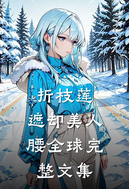 折枝莲，遮却美人腰全球完整文集