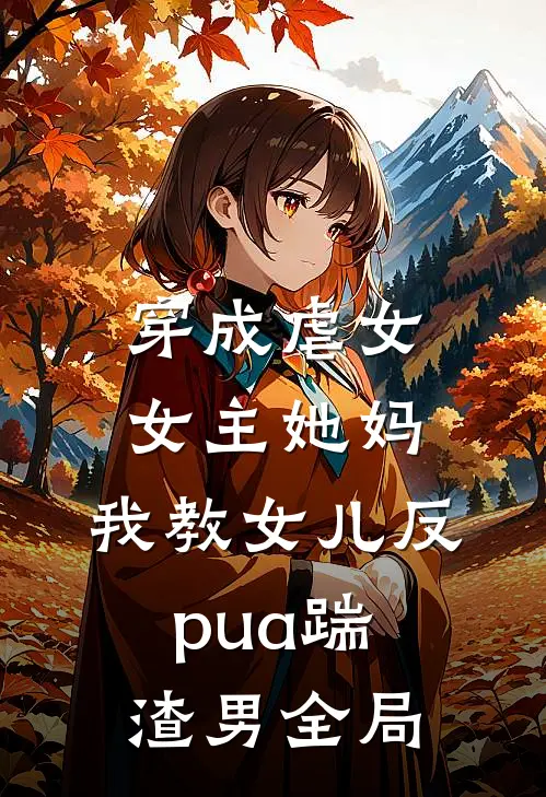 穿成虐女女主她妈，我教女儿反pua踹渣男全局