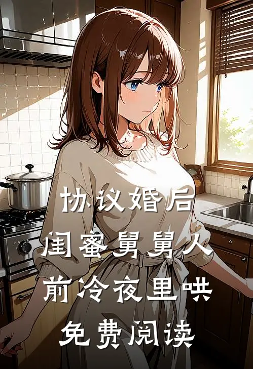 协议婚后，闺蜜舅舅人前冷夜里哄免费阅读