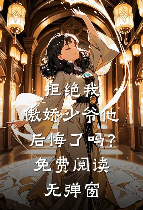 拒绝我，傲娇少爷他后悔了吗？免费阅读无弹窗