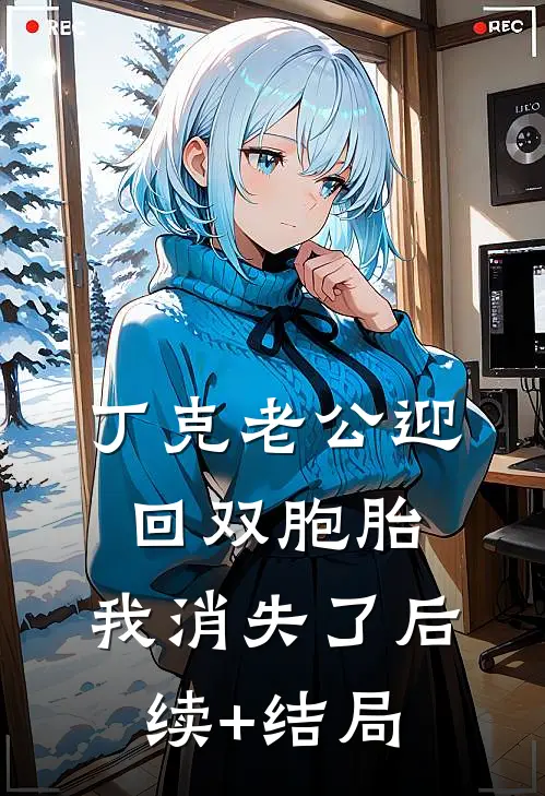丁克老公迎回双胞胎，我消失了后续+结局