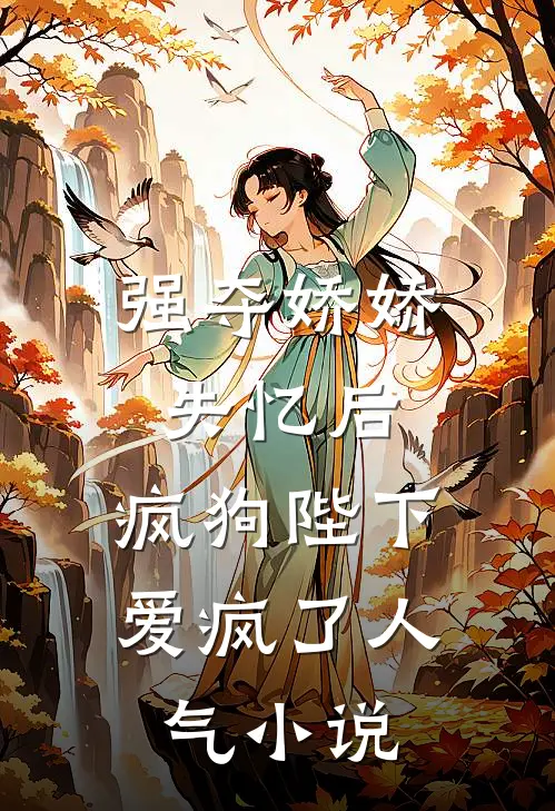 强夺娇娇失忆后，疯狗陛下爱疯了人气小说
