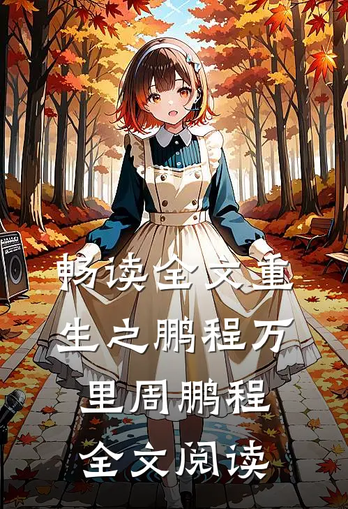 畅读全文重生之鹏程万里周鹏程全文阅读