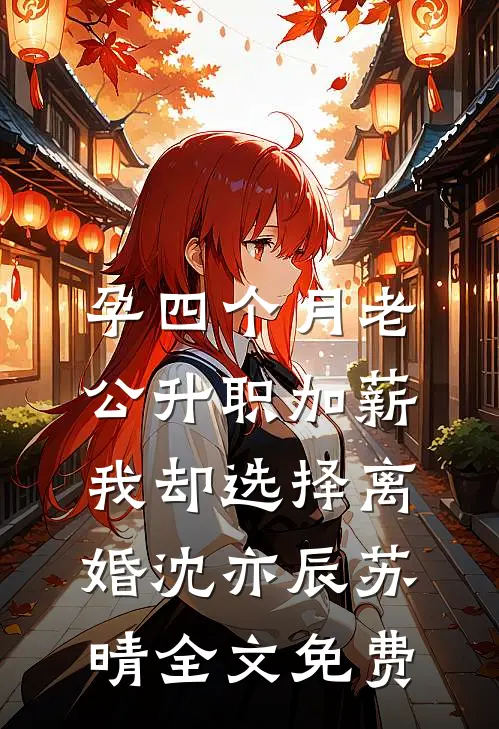 孕四个月老公升职加薪，我却选择离婚沈亦辰苏晴全文免费