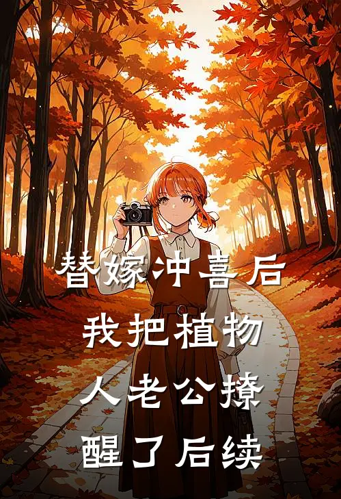 替嫁冲喜后，我把植物人老公撩醒了后续