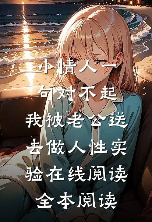 小情人一句对不起，我被老公送去做人性实验在线阅读全本阅读