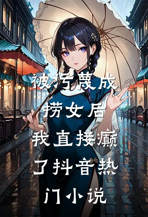 被污蔑成捞女后，我直接癫了抖音热门小说
