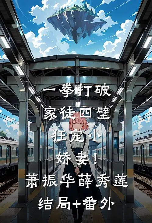 一拳打破家徒四壁，狂宠小娇妻！萧振华薛秀莲结局+番外