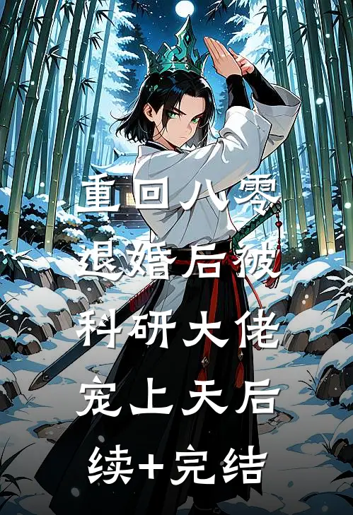 重回八零：退婚后被科研大佬宠上天后续+完结