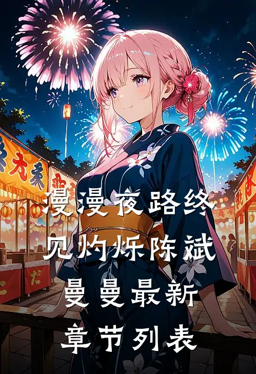 漫漫夜路终见灼烁陈斌曼曼最新章节列表